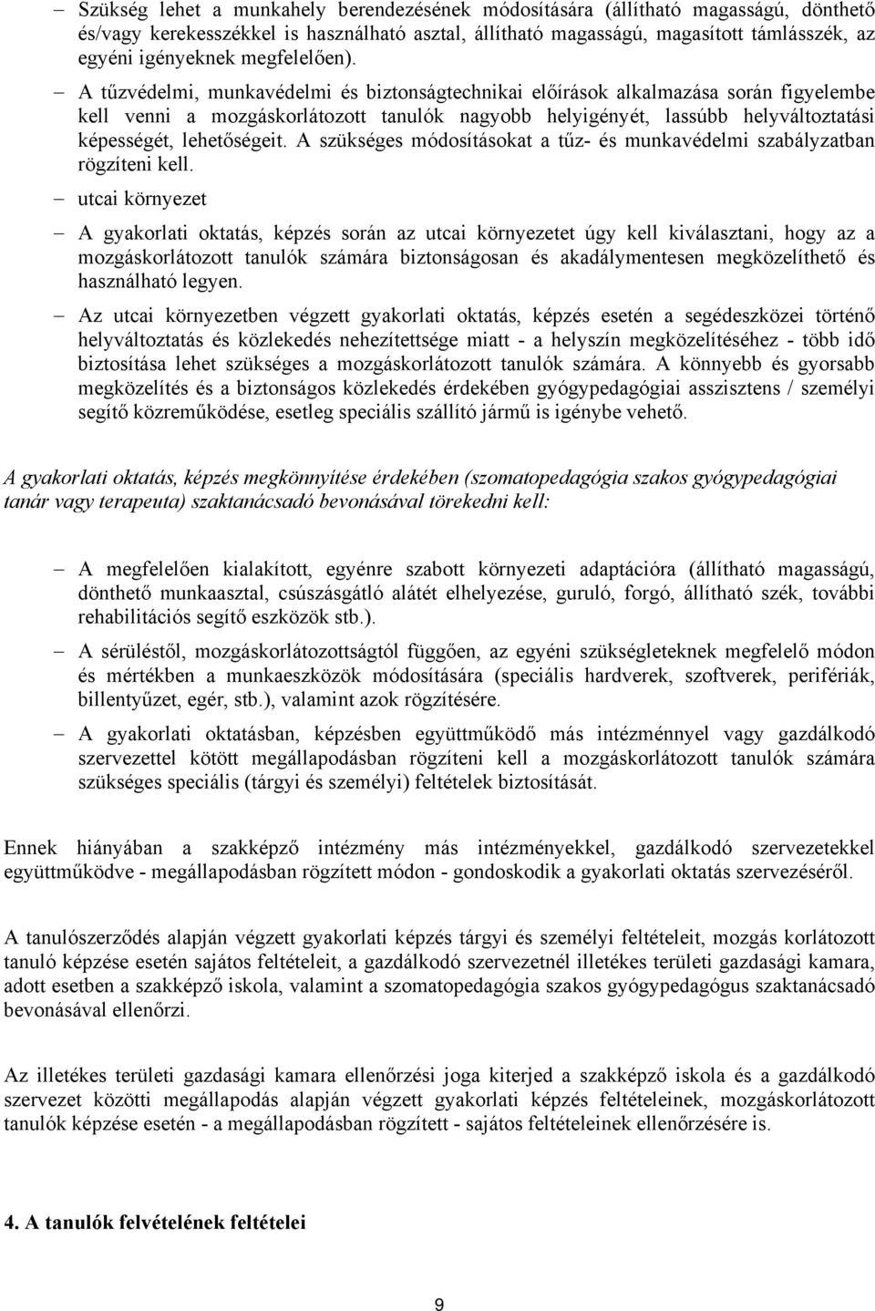 A tűzvédelmi, munkavédelmi és biztonságtechnikai előírások alkalmazása során figyelembe kell venni a mozgáskorlátozott tanulók nagyobb helyigényét, lassúbb helyváltoztatási képességét, lehetőségeit.