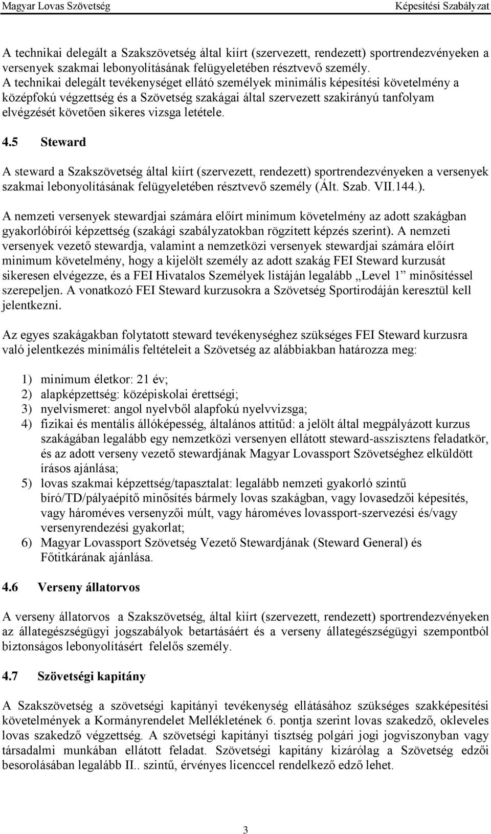 vizsga letétele. 4.5 Steward A steward a Szakszövetség által kiírt (szervezett, rendezett) sportrendezvényeken a versenyek szakmai lebonyolításának felügyeletében résztvevő személy (Ált. Szab. VII.