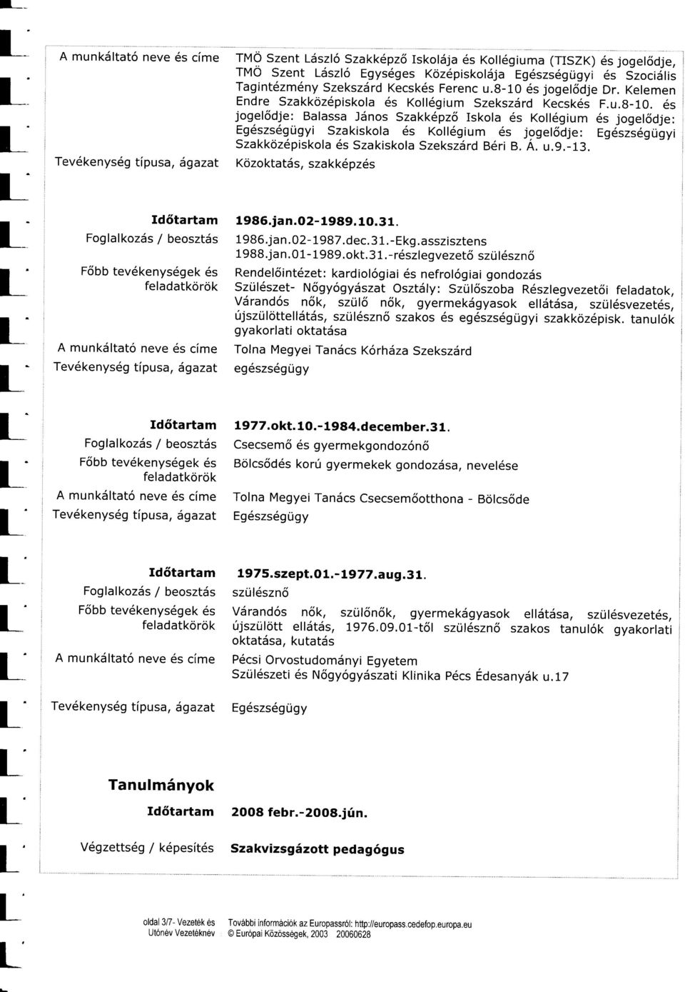 Kelemen Endre Szakköz6piskola 6s Koll69ium szekszärd Kecskds F.u.B-10.6s jogelödje: Balassa Jänos szakk6pz6 Iskola 6s Koil6gium 6s jogelödje: Eg6szs6gügyi Szakiskola 6s Koil6qium ds jogeöäie: rg6sz!