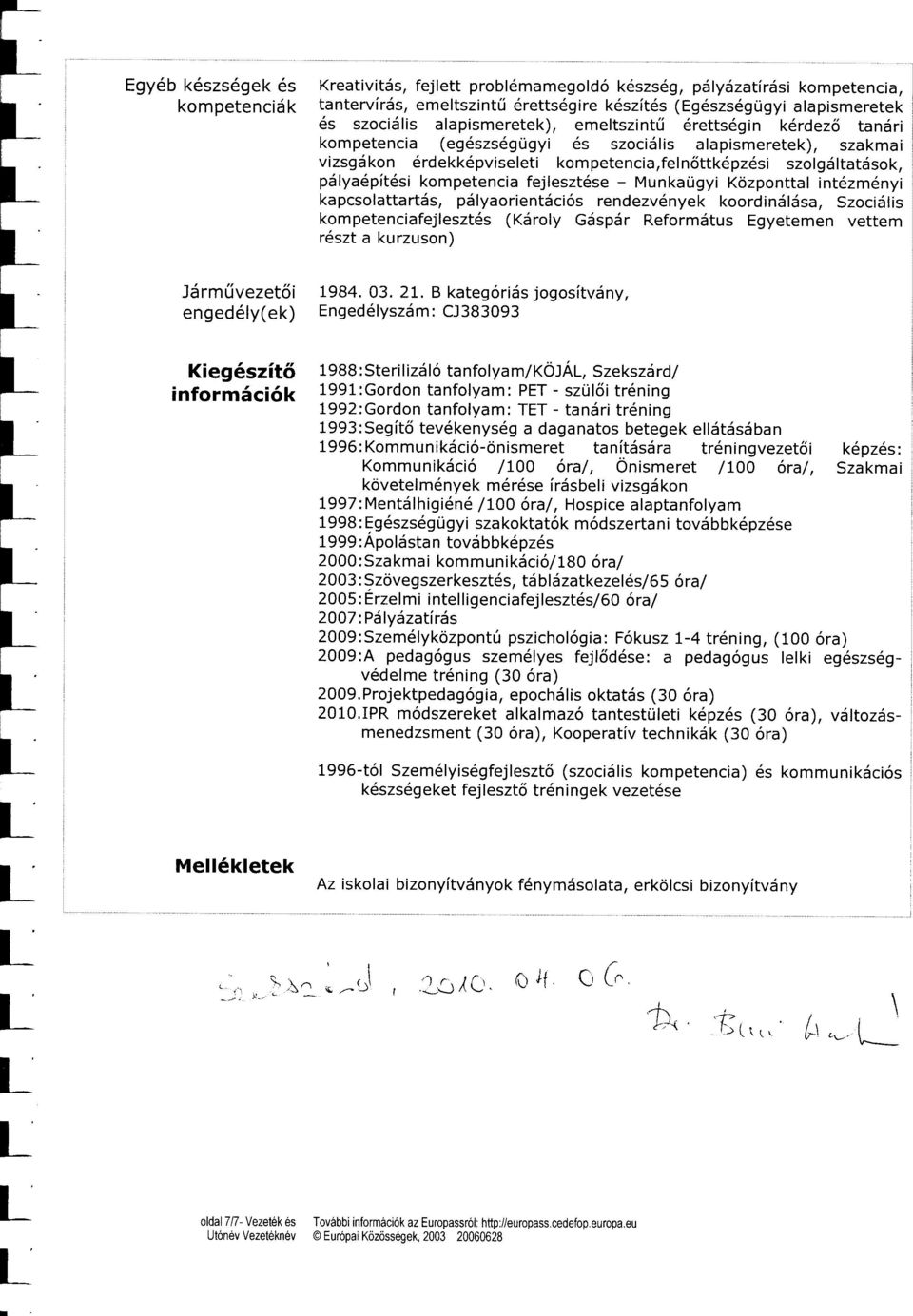 Munkaügyi Közponal indzmdnyi kapcsolaaräs, pälyaorienäciös rendezv6nyek koordinäläsa, szociälis kompeenciafejlesz6s (Käroly Gäspär Reformäus Egyeemen veem r6sz a kurzuson) Järmüvezeöi 1984. 03. 2.