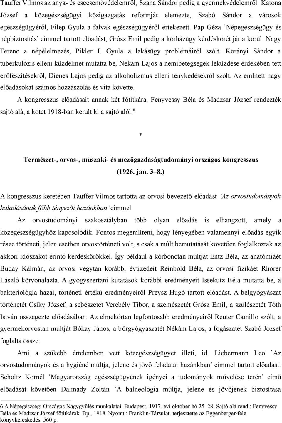 Pap Géza Népegészségügy és népbiztosítás címmel tartott előadást, Grósz Emil pedig a kórházügy kérdéskörét járta körül. Nagy Ferenc a népélelmezés, Pikler J. Gyula a lakásügy problémáiról szólt.