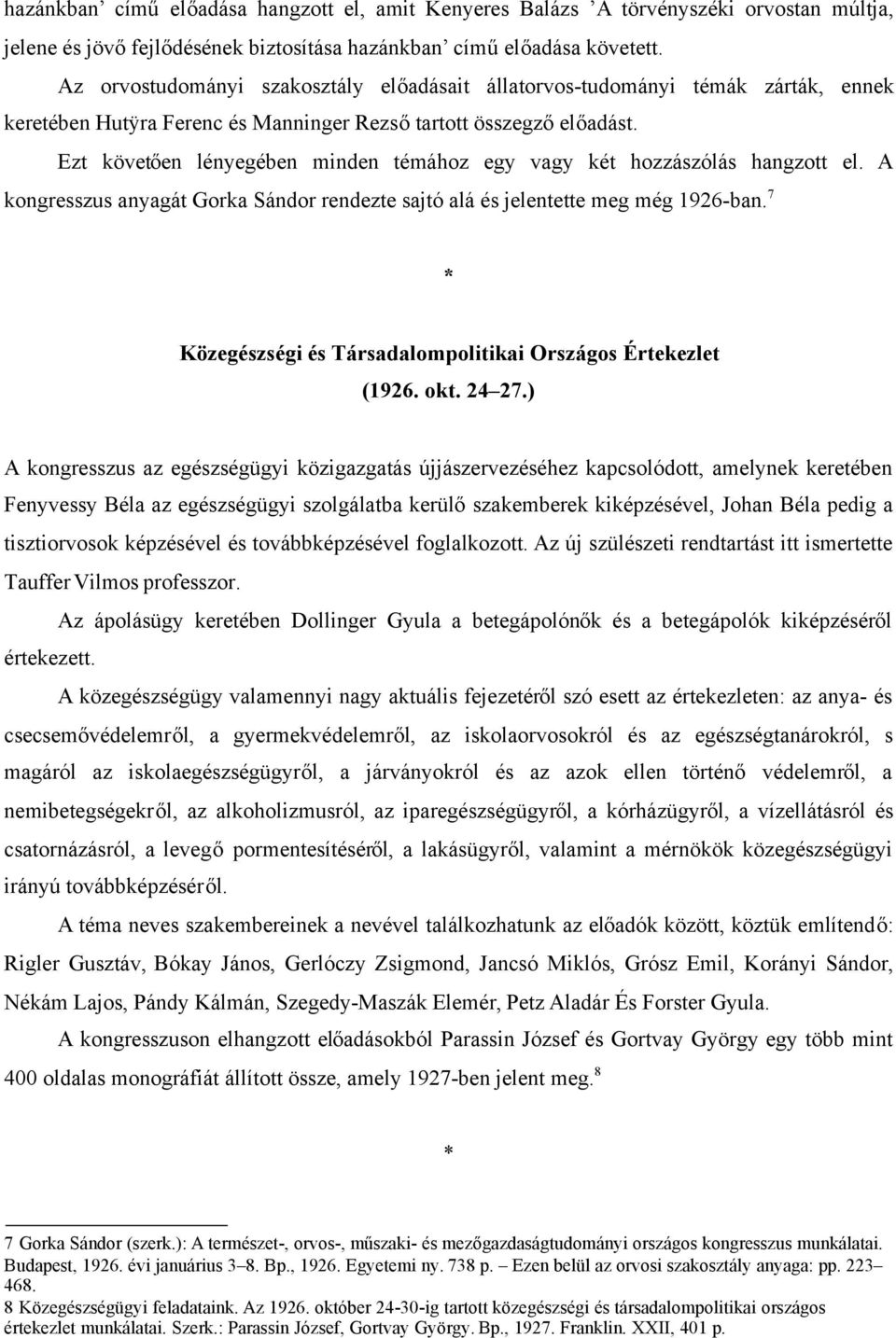 Ezt követően lényegében minden témához egy vagy két hozzászólás hangzott el. A kongresszus anyagát Gorka Sándor rendezte sajtó alá és jelentette meg még 1926-ban.