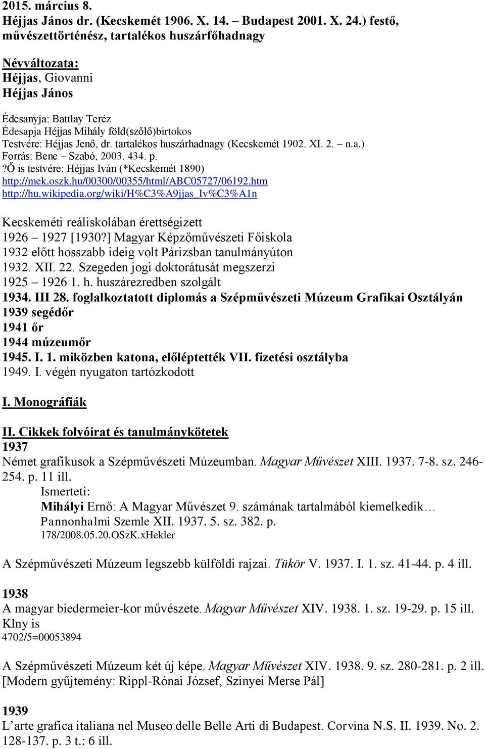 tartalékos huszárhadnagy (Kecskemét 1902. XI. 2. n.a.) Forrás: Bene Szabó, 2003. 434. p.?ő is testvére: Héjjas Iván (*Kecskemét 1890) http://mek.oszk.hu/00300/00355/html/abc05727/06192.htm http://hu.