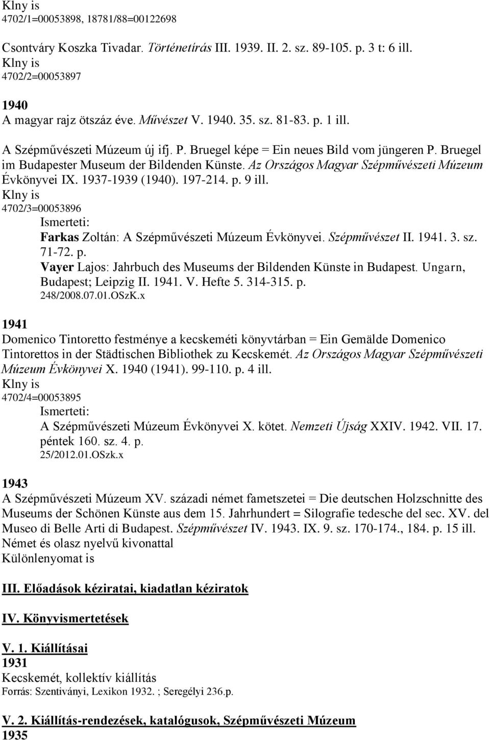 Az Országos Magyar Szépművészeti Múzeum Évkönyvei IX. 1937-1939 (1940). 197-214. p. 9 ill. Klny is 4702/3=00053896 Farkas Zoltán: A Szépművészeti Múzeum Évkönyvei. Szépművészet II. 1941. 3. sz. 71-72.