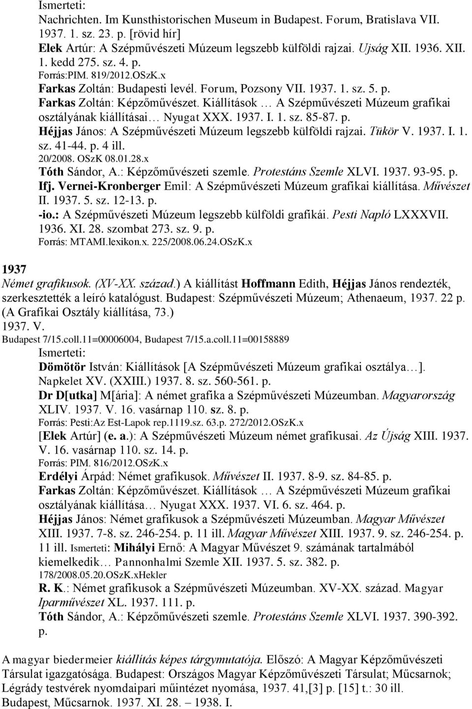 Kiállítások A Szépművészeti Múzeum grafikai osztályának kiállításai Nyugat XXX. 1937. I. 1. sz. 85-87. p. Héjjas János: A Szépművészeti Múzeum legszebb külföldi rajzai. Tükör V. 1937. I. 1. sz. 41-44.