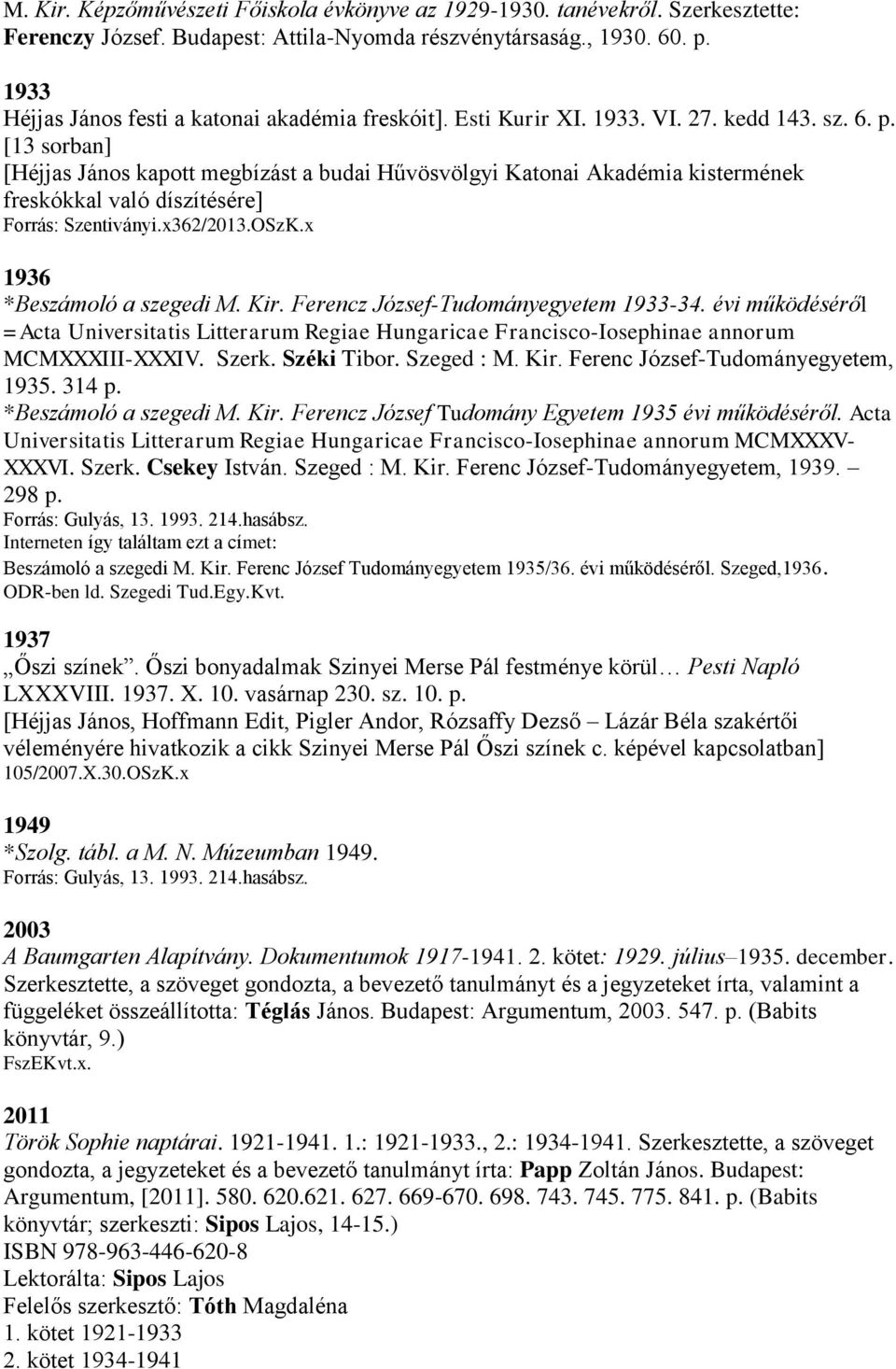 [13 sorban] [Héjjas János kapott megbízást a budai Hűvösvölgyi Katonai Akadémia kistermének freskókkal való díszítésére] Forrás: Szentiványi.x362/2013.OSzK.x 1936 *Beszámoló a szegedi M. Kir.