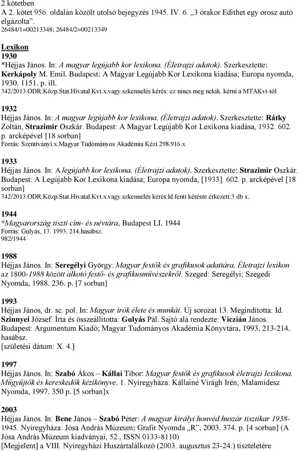 Hivatal.Kvt.x.vagy.szkennelés kérés: ez nincs meg nekik. kérni a MTAKvt-tól 1932 Héjjas János. In: A magyar legújabb kor lexikona. (Életrajzi adatok). Szerkesztette: Rátky Zoltán, Strazimir Oszkár.