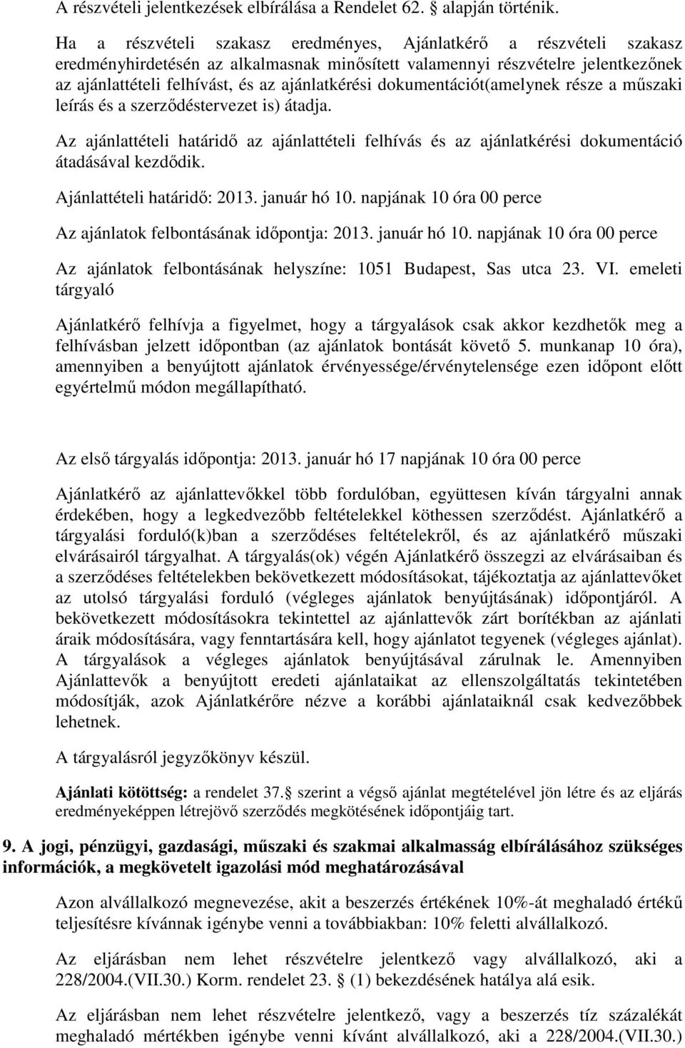 dokumentációt(amelynek része a mőszaki leírás és a szerzıdéstervezet is) átadja. Az ajánlattételi határidı az ajánlattételi felhívás és az ajánlatkérési dokumentáció átadásával kezdıdik.