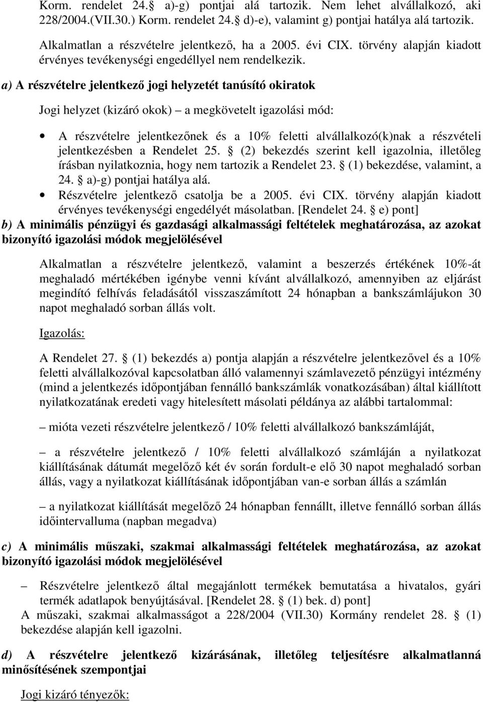 a) A részvételre jelentkezı jogi helyzetét tanúsító okiratok Jogi helyzet (kizáró okok) a megkövetelt igazolási mód: A részvételre jelentkezınek és a 10% feletti alvállalkozó(k)nak a részvételi