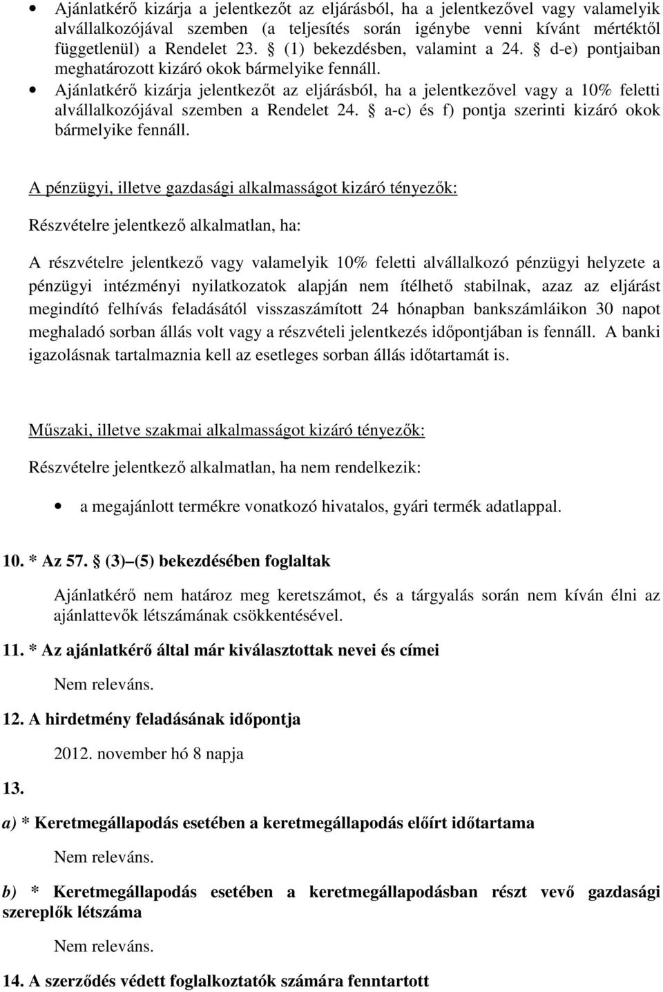 Ajánlatkérı kizárja jelentkezıt az eljárásból, ha a jelentkezıvel vagy a 10% feletti alvállalkozójával szemben a Rendelet 24. a-c) és f) pontja szerinti kizáró okok bármelyike fennáll.