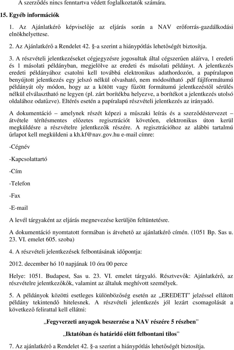 A részvételi jelentkezéseket cégjegyzésre jogosultak által cégszerően aláírva, 1 eredeti és 1 másolati példányban, megjelölve az eredeti és másolati példányt.