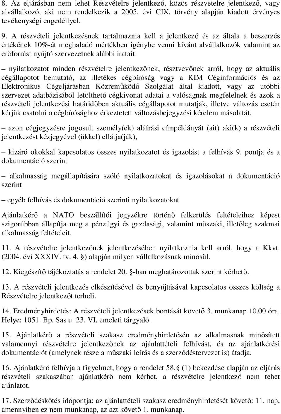 alábbi iratait: nyilatkozatot minden részvételre jelentkezınek, résztvevınek arról, hogy az aktuális cégállapotot bemutató, az illetékes cégbíróság vagy a KIM Céginformációs és az Elektronikus