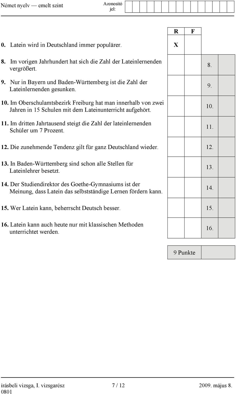 11. Im dritten Jahrtausend steigt die Zahl der lateinlernenden Schüler um 7 Prozent. 8. 9. 10. 11. 12. Die zunehmende Tendenz gilt für ganz Deutschland wieder. 12. 13.