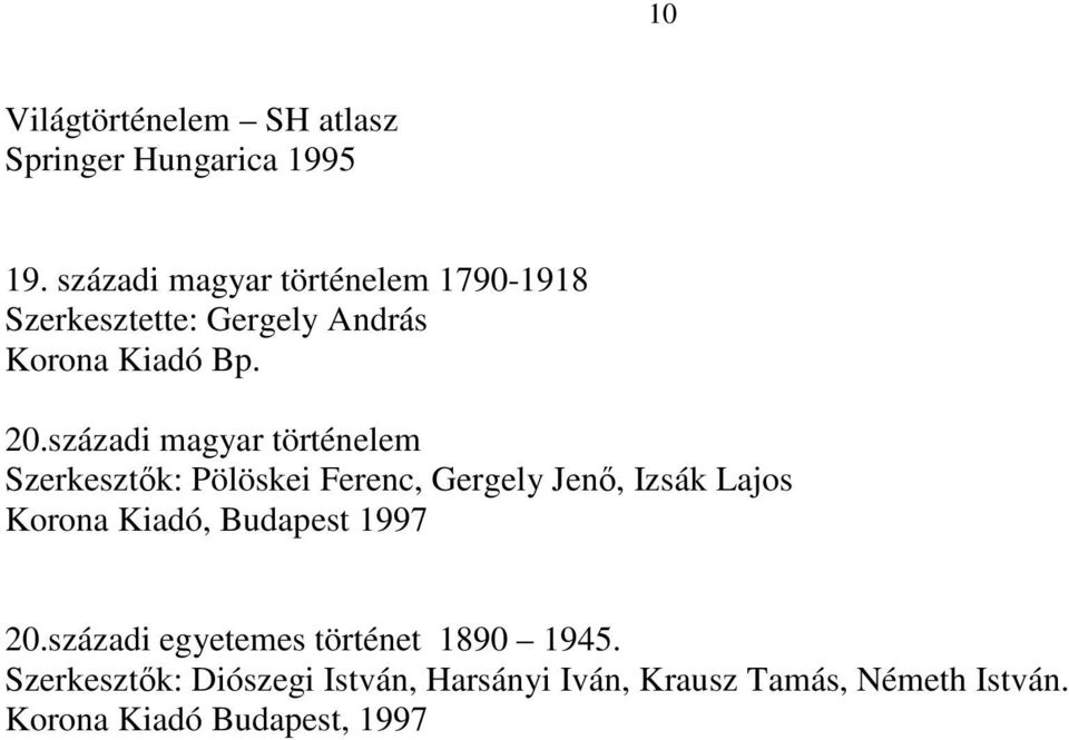 századi magyar történelem Szerkesztők: Pölöskei Ferenc, Gergely Jenő, Izsák Lajos Korona Kiadó,