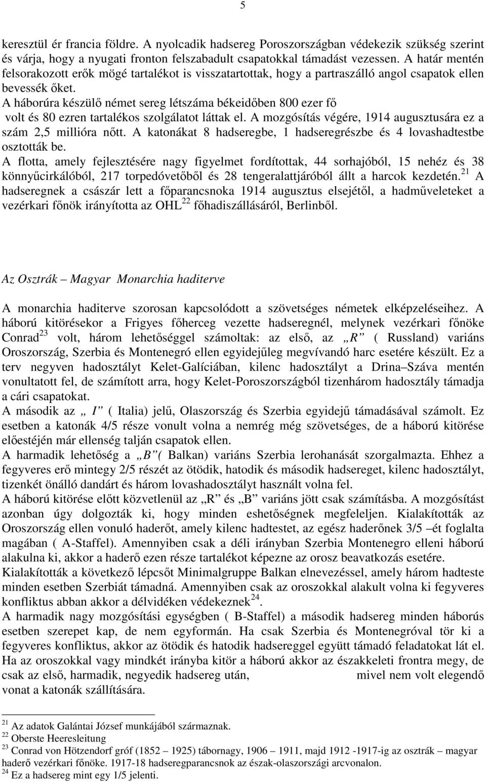 A háborúra készülő német sereg létszáma békeidőben 800 ezer fő volt és 80 ezren tartalékos szolgálatot láttak el. A mozgósítás végére, 1914 augusztusára ez a szám 2,5 millióra nőtt.