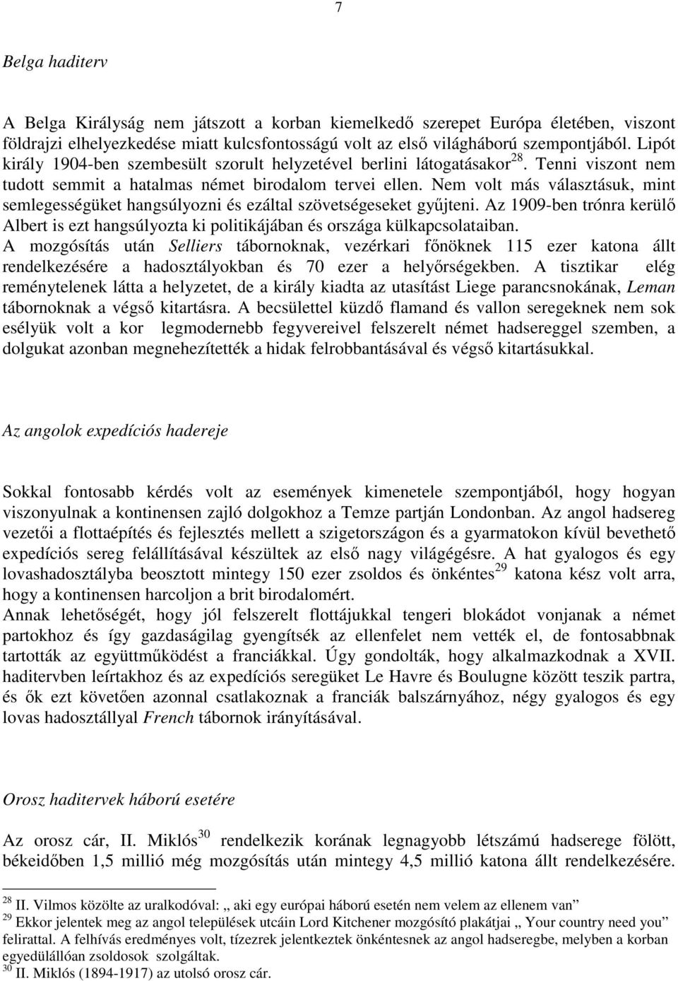 Nem volt más választásuk, mint semlegességüket hangsúlyozni és ezáltal szövetségeseket gyűjteni. Az 1909-ben trónra kerülő Albert is ezt hangsúlyozta ki politikájában és országa külkapcsolataiban.