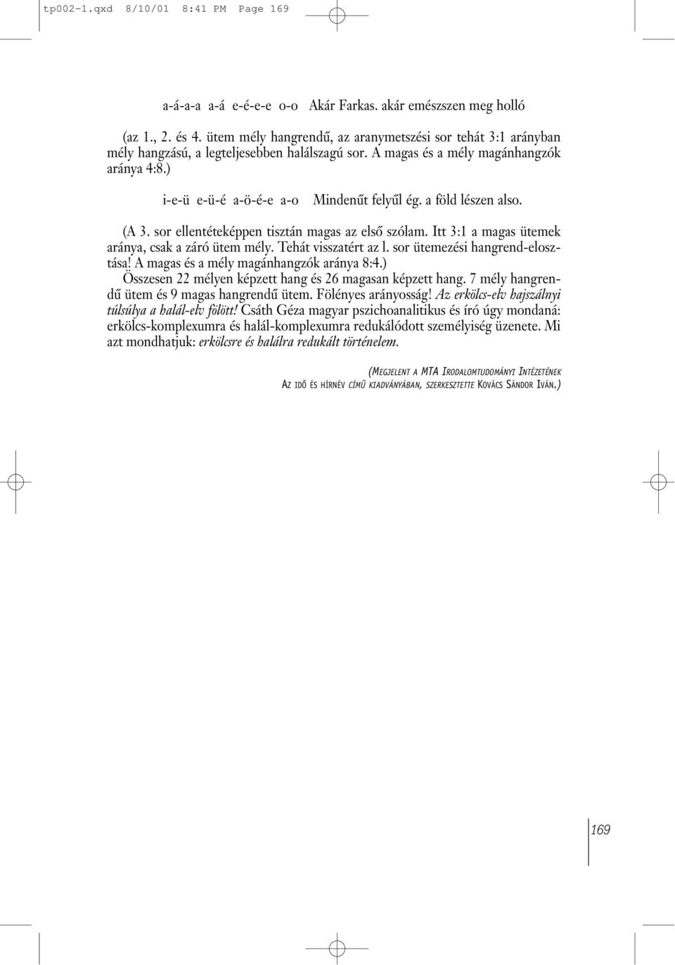a föld lészen also. (A 3. sor ellentéteképpen tisztán magas az elsõ szólam. Itt 3:1 a magas ütemek aránya, csak a záró ütem mély. Tehát visszatért az l. sor ütemezési hangrend-elosztása!