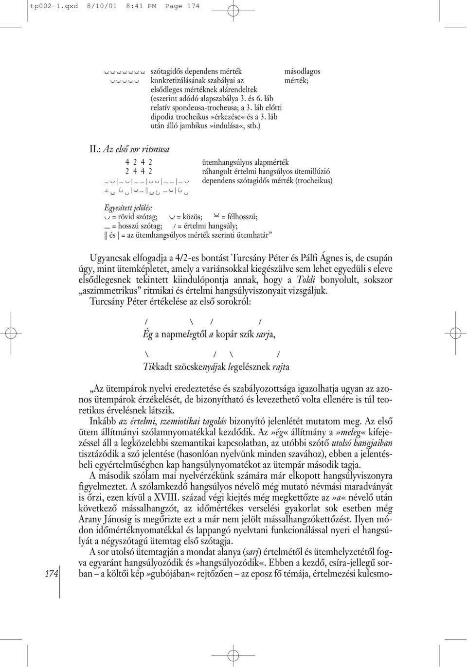 és 6. láb relatív spondeusa-trocheusa; a 3. láb elõtti dipodia trocheikus»érkezése«és a 3. láb után álló jambikus»indulása«, stb.) II.