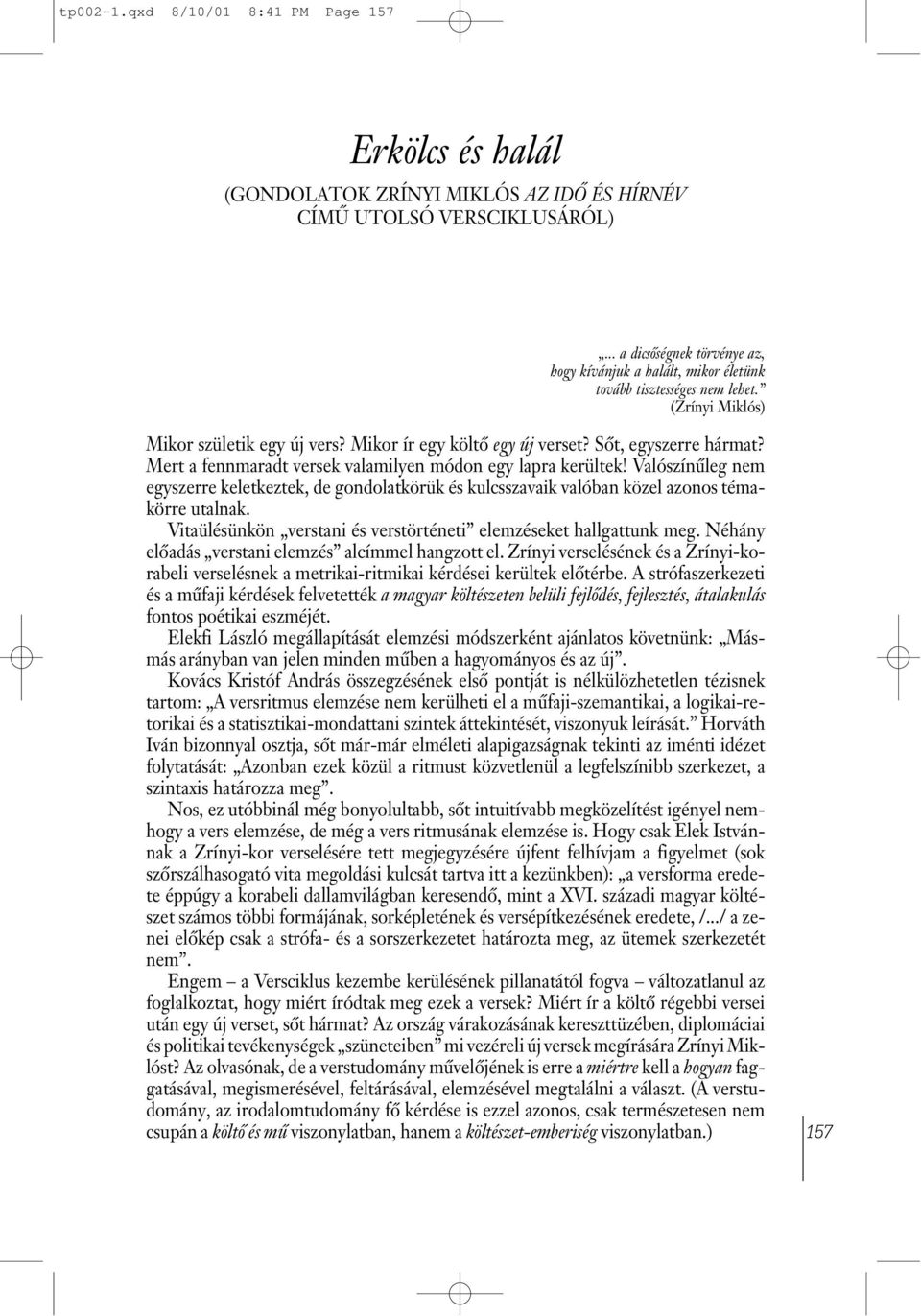Mert a fennmaradt versek valamilyen módon egy lapra kerültek! Valószínûleg nem egyszerre keletkeztek, de gondolatkörük és kulcsszavaik valóban közel azonos témakörre utalnak.