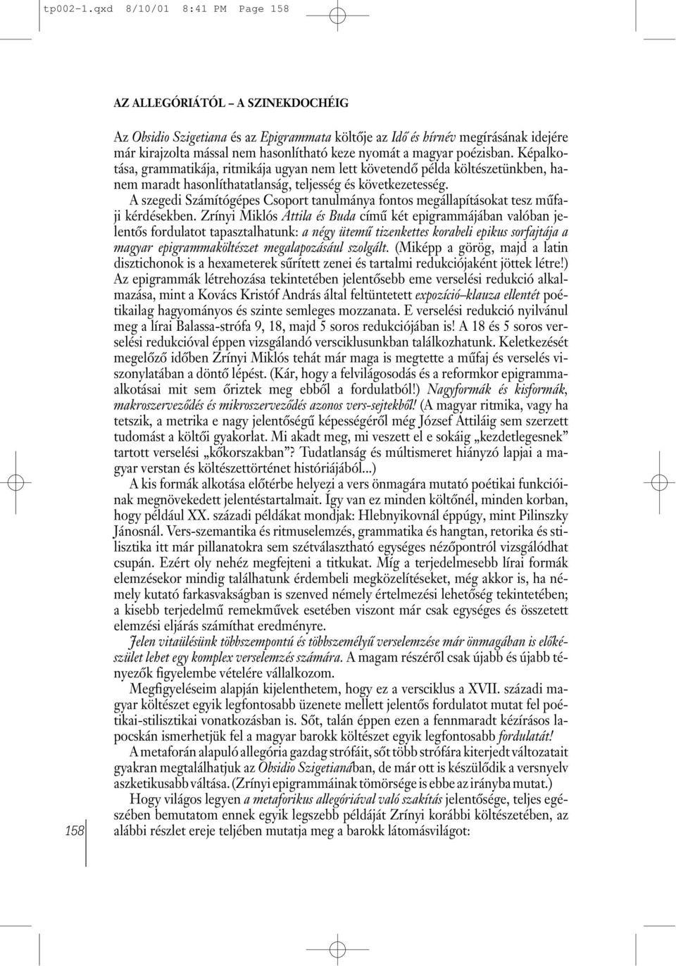 nyomát a magyar poézisban. Képalkotása, grammatikája, ritmikája ugyan nem lett követendõ példa költészetünkben, hanem maradt hasonlíthatatlanság, teljesség és következetesség.