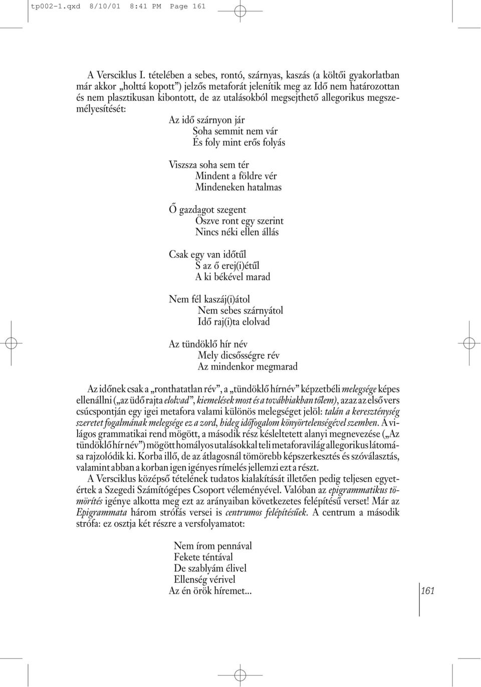 megsejthetõ allegorikus megszemélyesítését: Az idõ szárnyon jár Soha semmit nem vár És foly mint erõs folyás Viszsza soha sem tér Mindent a földre vér Mindeneken hatalmas Õ gazdagot szegent Öszve