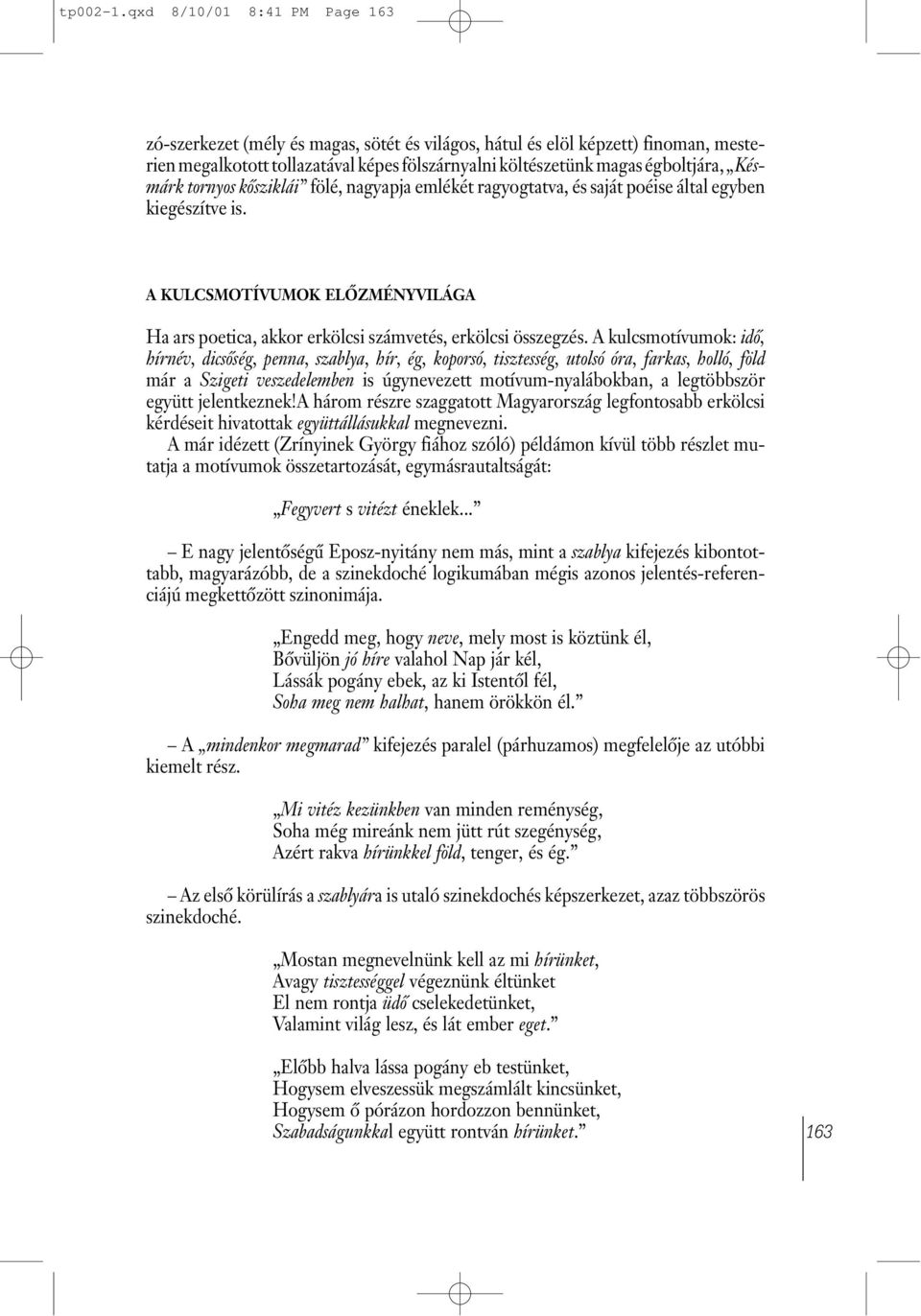 Késmárk tornyos kõsziklái fölé, nagyapja emlékét ragyogtatva, és saját poéise által egyben kiegészítve is. A KULCSMOTÍVUMOK ELÕZMÉNYVILÁGA Ha ars poetica, akkor erkölcsi számvetés, erkölcsi összegzés.