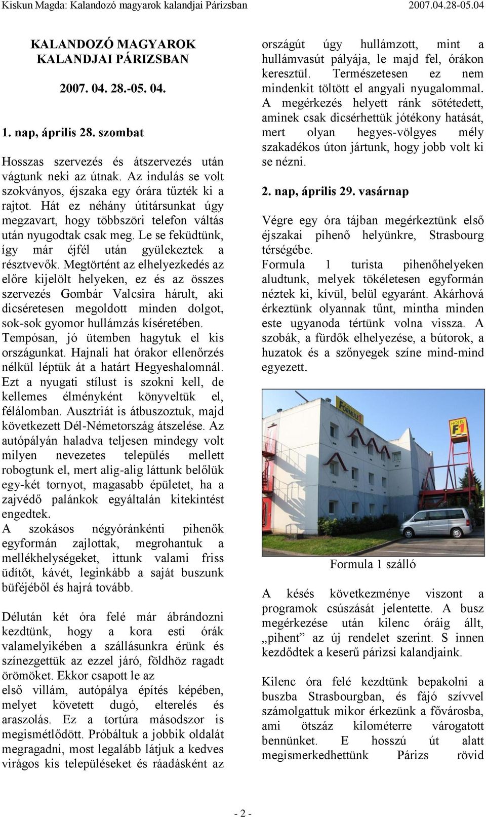 Le se feküdtünk, így már éjfél után gyülekeztek a résztvevők.