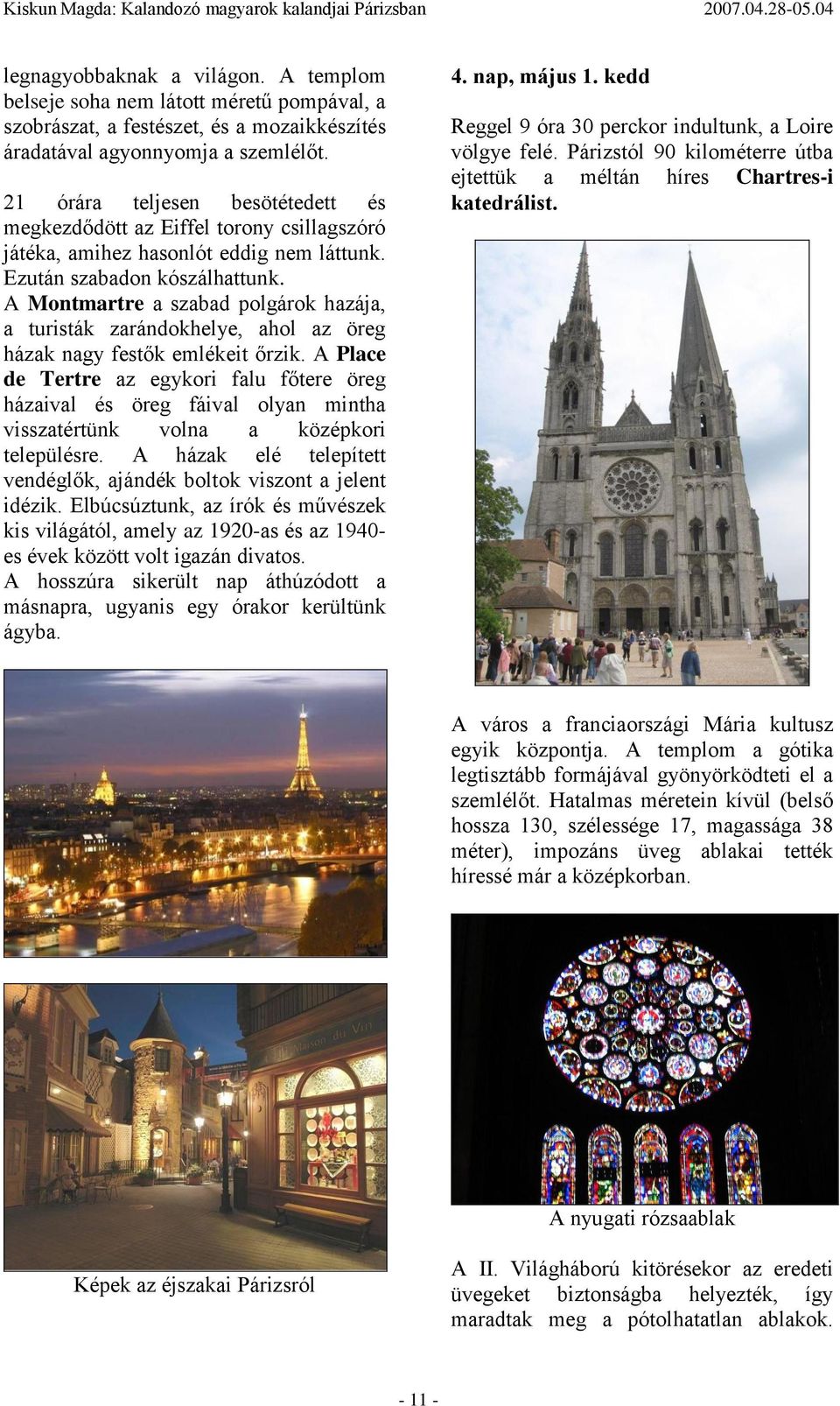 A Montmartre a szabad polgárok hazája, a turisták zarándokhelye, ahol az öreg házak nagy festők emlékeit őrzik.