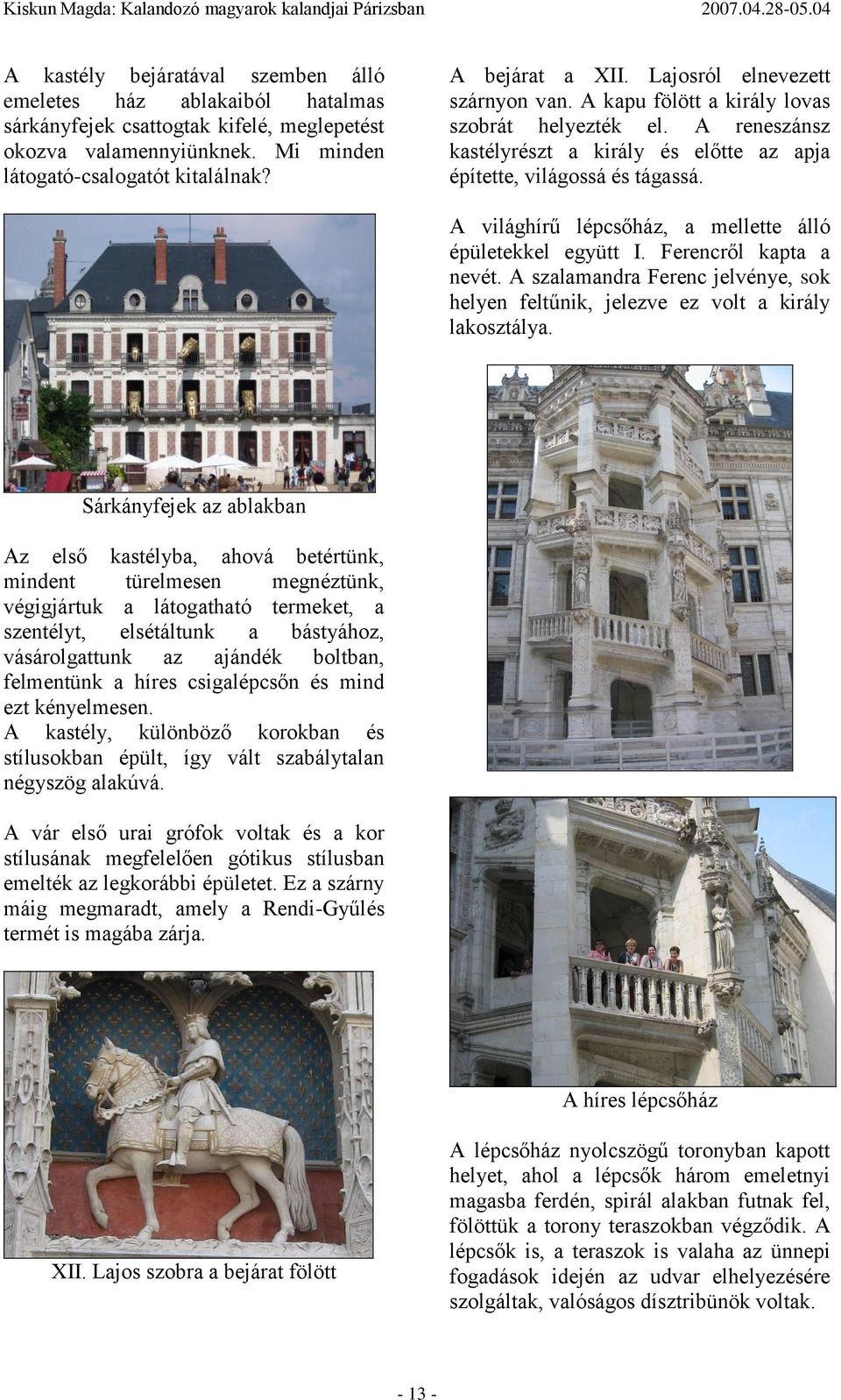 A világhírű lépcsőház, a mellette álló épületekkel együtt I. Ferencről kapta a nevét. A szalamandra Ferenc jelvénye, sok helyen feltűnik, jelezve ez volt a király lakosztálya.