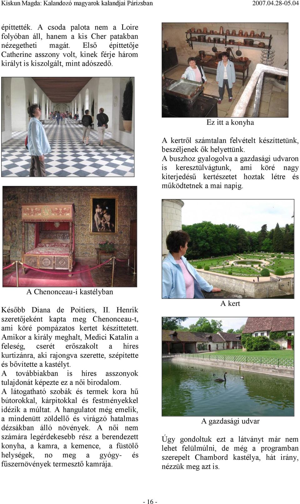 A buszhoz gyalogolva a gazdasági udvaron is keresztülvágtunk, ami köré nagy kiterjedésű kertészetet hoztak létre és működtetnek a mai napig. A Chenonceau-i kastélyban Később Diana de Poitiers, II.