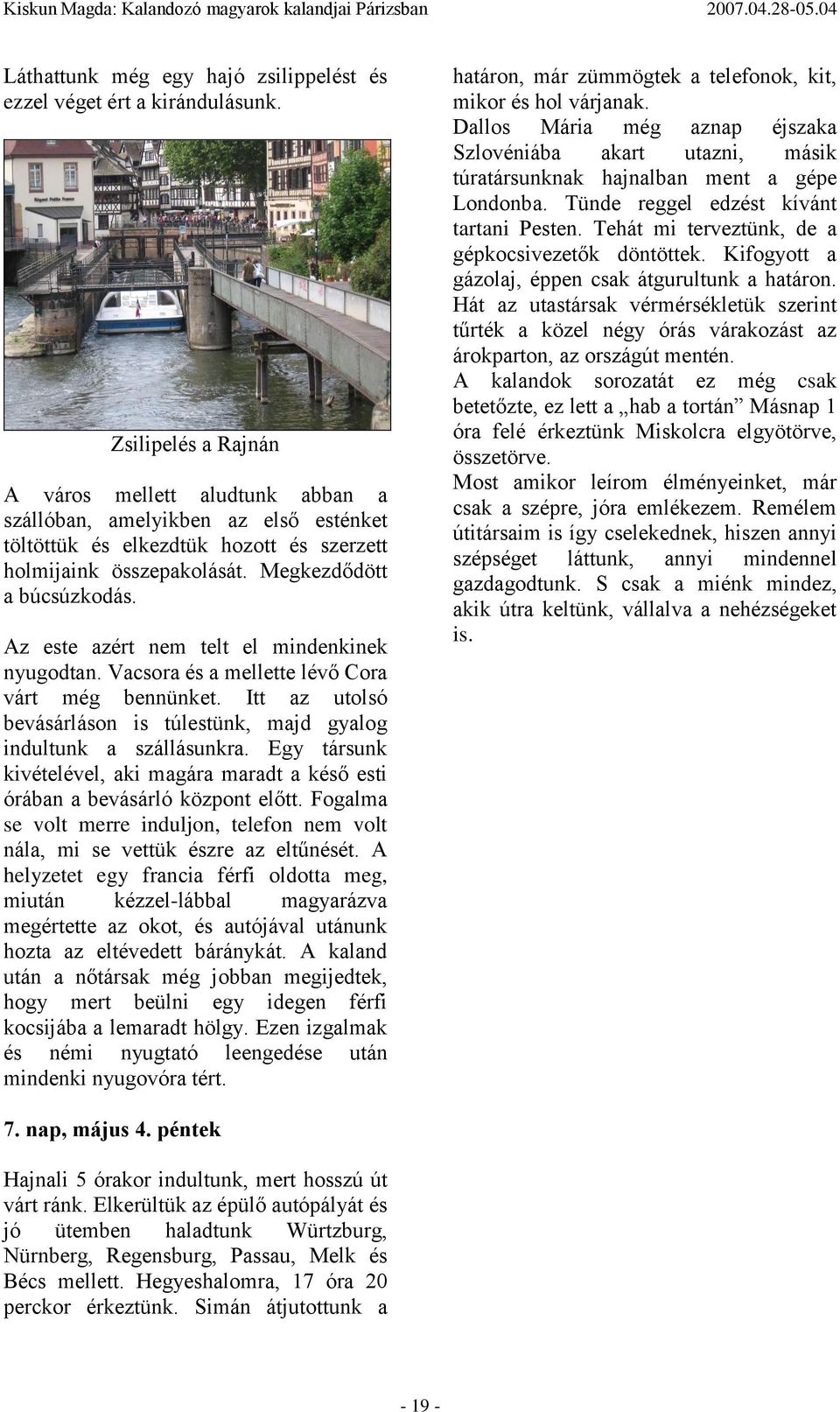 Az este azért nem telt el mindenkinek nyugodtan. Vacsora és a mellette lévő Cora várt még bennünket. Itt az utolsó bevásárláson is túlestünk, majd gyalog indultunk a szállásunkra.