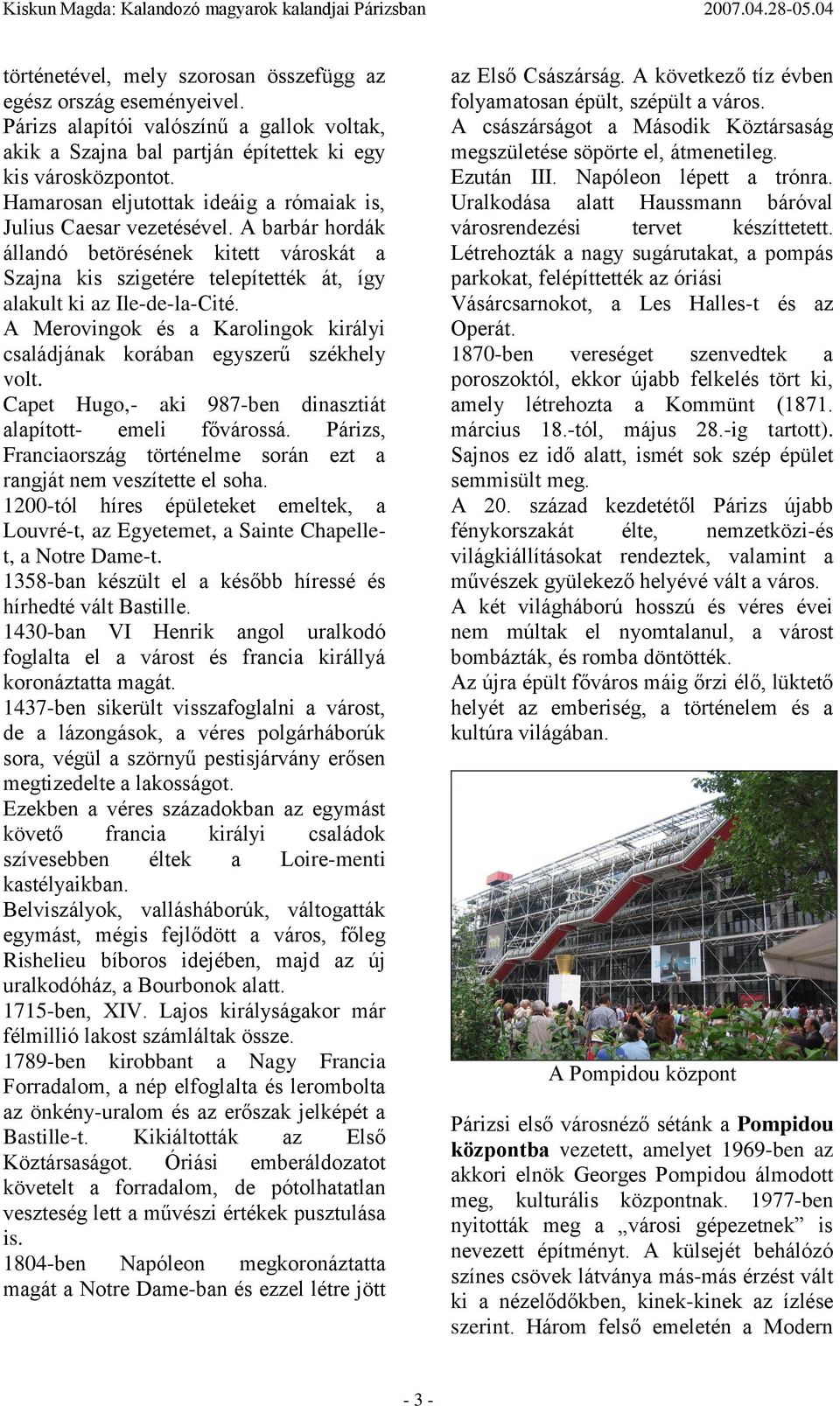 A Merovingok és a Karolingok királyi családjának korában egyszerű székhely volt. Capet Hugo,- aki 987-ben dinasztiát alapított- emeli fővárossá.