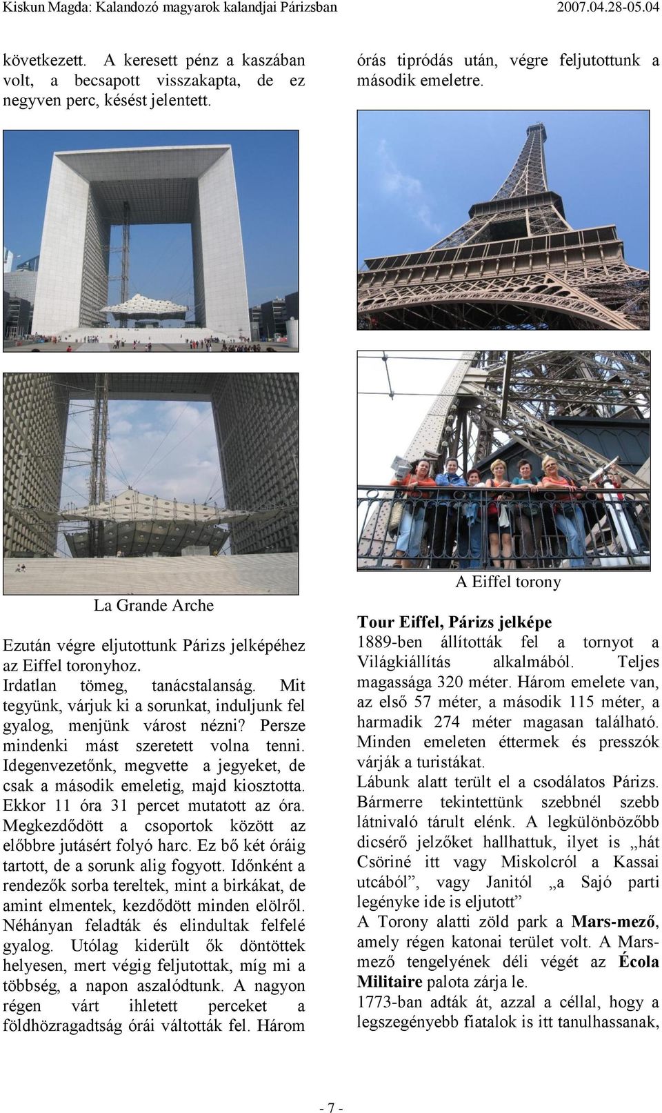 Persze mindenki mást szeretett volna tenni. Idegenvezetőnk, megvette a jegyeket, de csak a második emeletig, majd kiosztotta. Ekkor 11 óra 31 percet mutatott az óra.