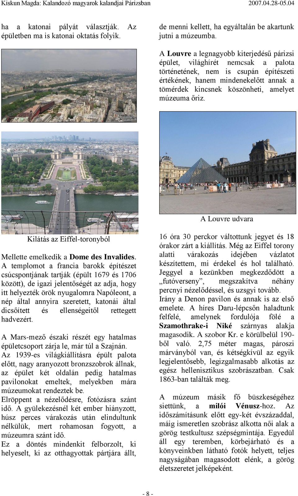 múzeuma őriz. A Louvre udvara Kilátás az Eiffel-toronyból Mellette emelkedik a Dome des Invalides.