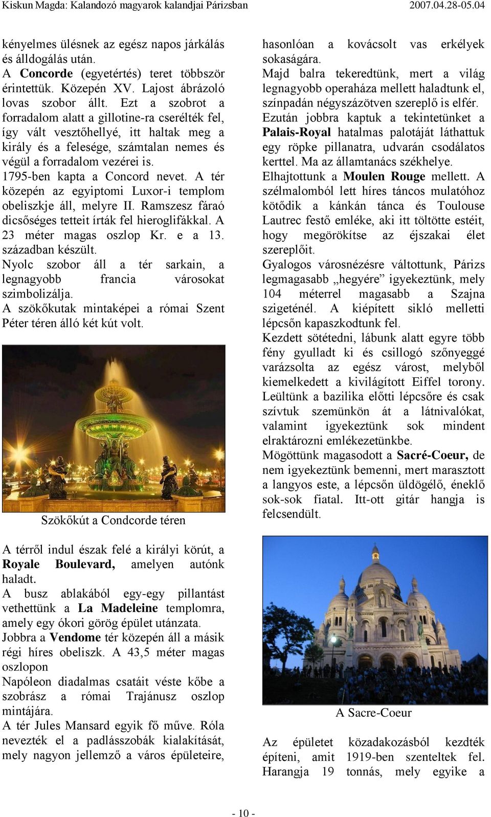 1795-ben kapta a Concord nevet. A tér közepén az egyiptomi Luxor-i templom obeliszkje áll, melyre II. Ramszesz fáraó dicsőséges tetteit írták fel hieroglifákkal. A 23 méter magas oszlop Kr. e a 13.