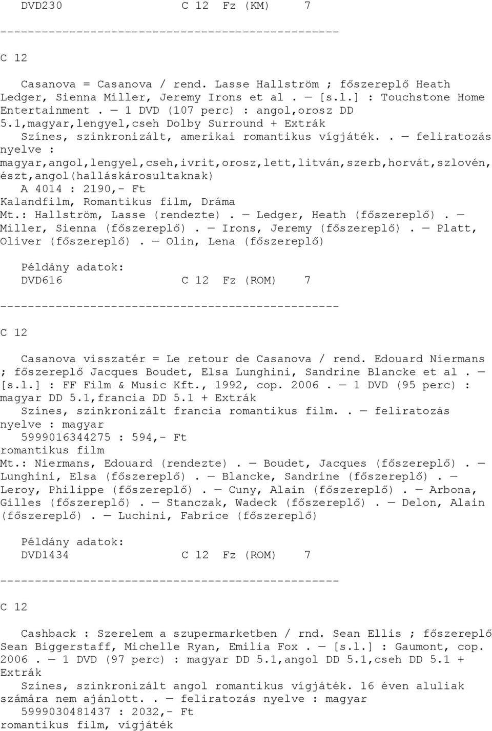 . feliratozás nyelve : magyar,angol,lengyel,cseh,ivrit,orosz,lett,litván,szerb,horvát,szlovén, észt,angol(halláskárosultaknak) A 4014 : 2190,- Ft Kalandfilm, Romantikus film, Dráma Mt.