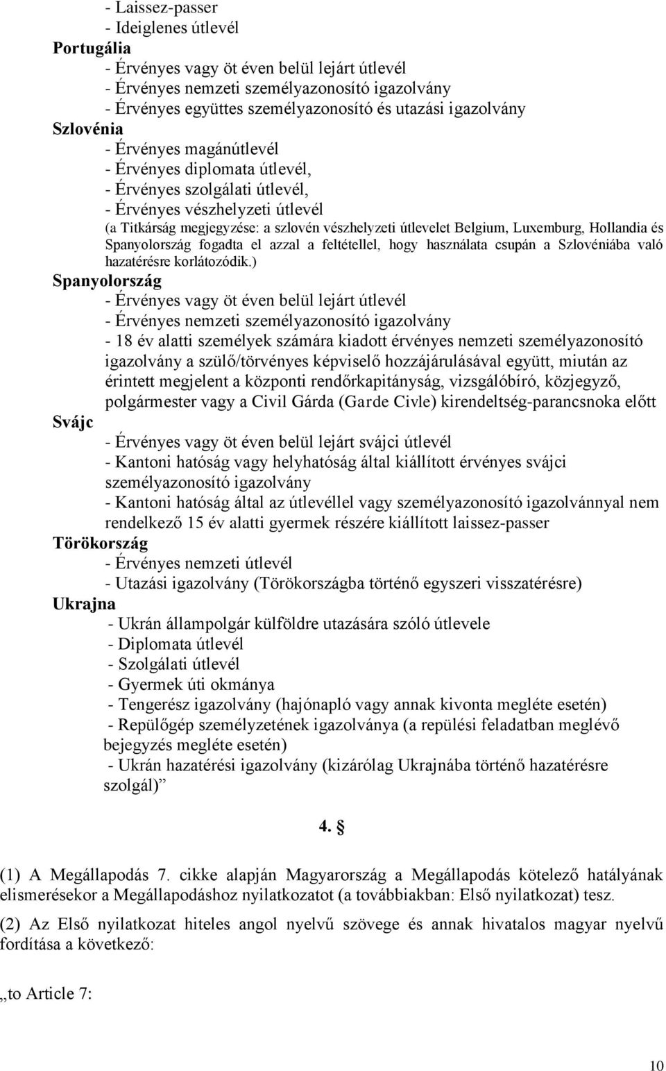 Luxemburg, Hollandia és Spanyolország fogadta el azzal a feltétellel, hogy használata csupán a Szlovéniába való hazatérésre korlátozódik.