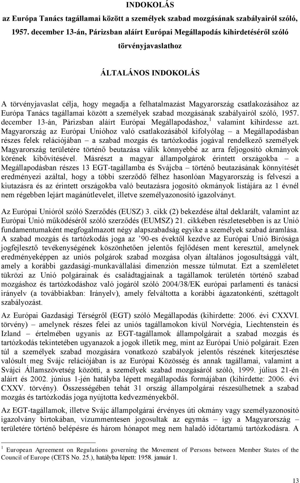 az Európa Tanács tagállamai között a személyek szabad mozgásának szabályairól szóló, 1957. december 13-án, Párizsban aláírt Európai Megállapodáshoz, 1 valamint kihirdesse azt.