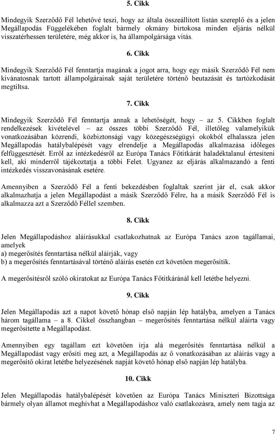 Cikk Mindegyik Szerződő Fél fenntartja magának a jogot arra, hogy egy másik Szerződő Fél nem kívánatosnak tartott állampolgárainak saját területére történő beutazását és tartózkodását megtiltsa. 7.