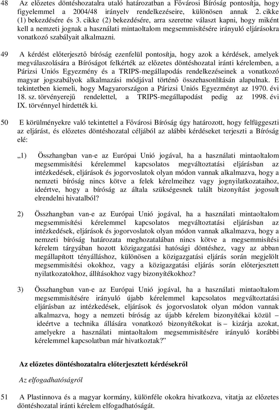 49 A kérdést előterjesztő bíróság ezenfelül pontosítja, hogy azok a kérdések, amelyek megválaszolására a Bíróságot felkérték az előzetes döntéshozatal iránti kérelemben, a Párizsi Uniós Egyezmény és