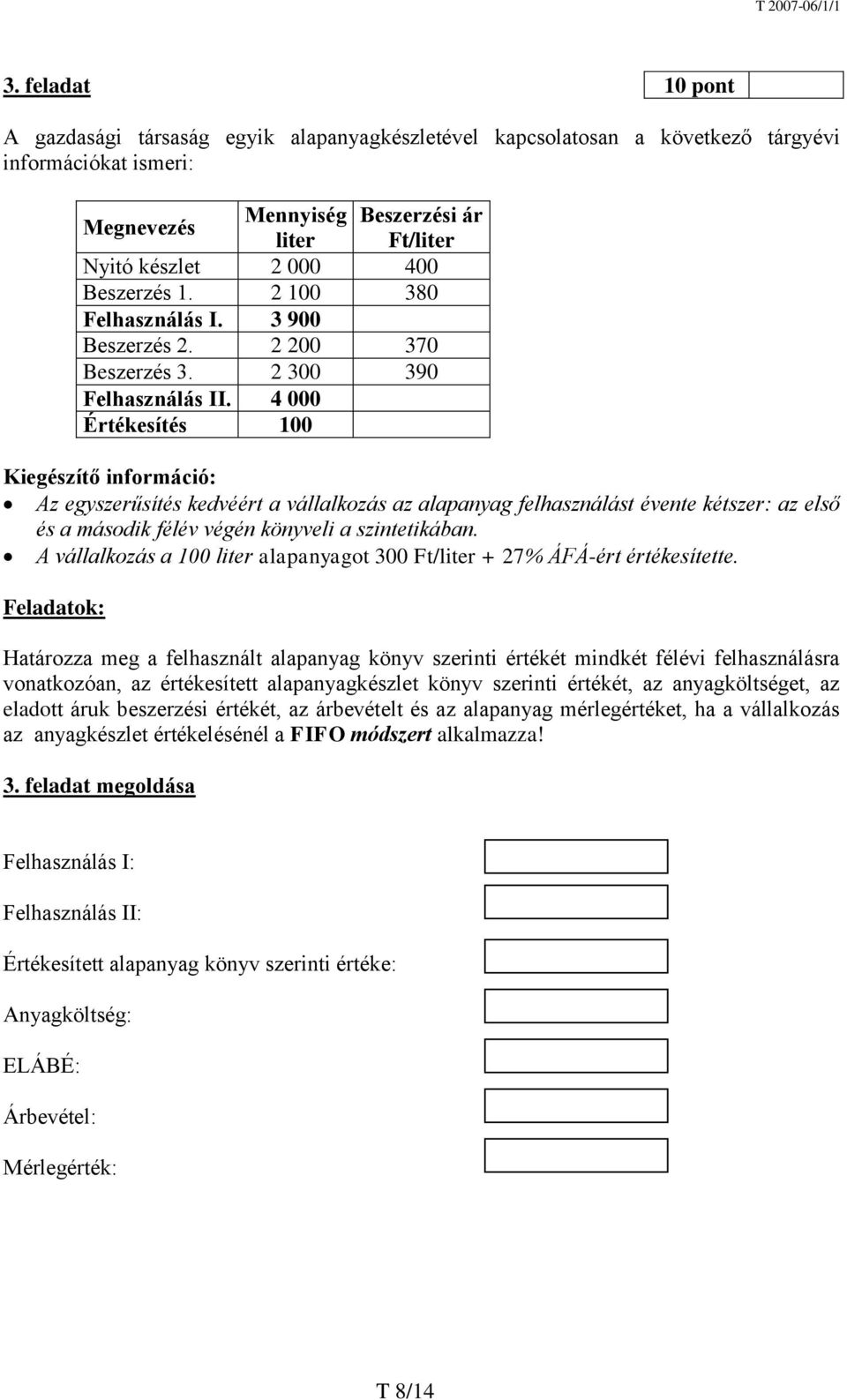 4 000 Értékesítés 100 Kiegészítő információ: Az egyszerűsítés kedvéért a vállalkozás az alapanyag felhasználást évente kétszer: az első és a második félév végén könyveli a szintetikában.