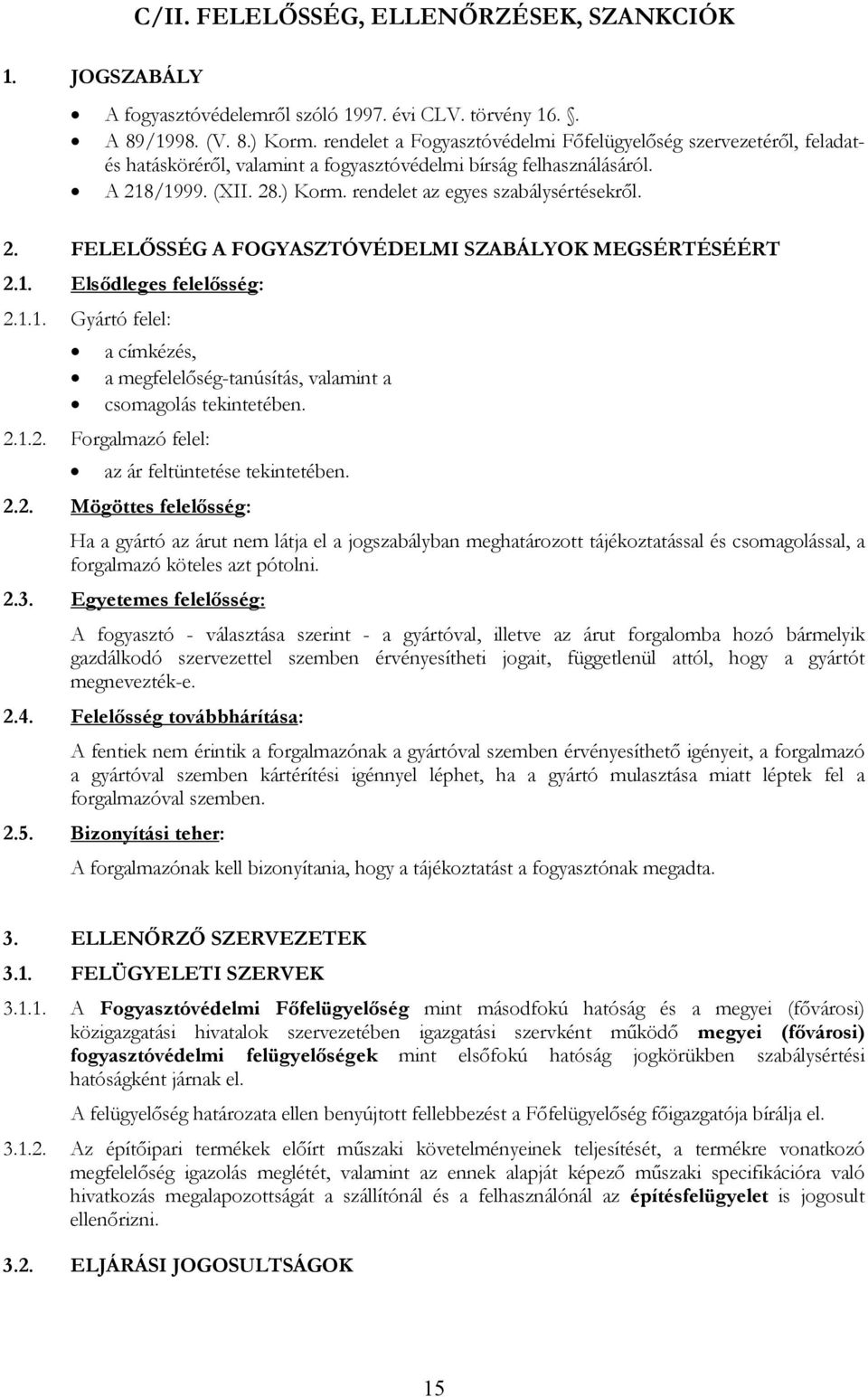 rendelet az egyes szabálysértésekről. 2. FELELŐSSÉG A FOGYASZTÓVÉDELMI SZABÁLYOK MEGSÉRTÉSÉÉRT 2.1. Elsődleges felelősség: 2.1.1. Gyártó felel: a címkézés, a megfelelőség-tanúsítás, valamint a csomagolás tekintetében.