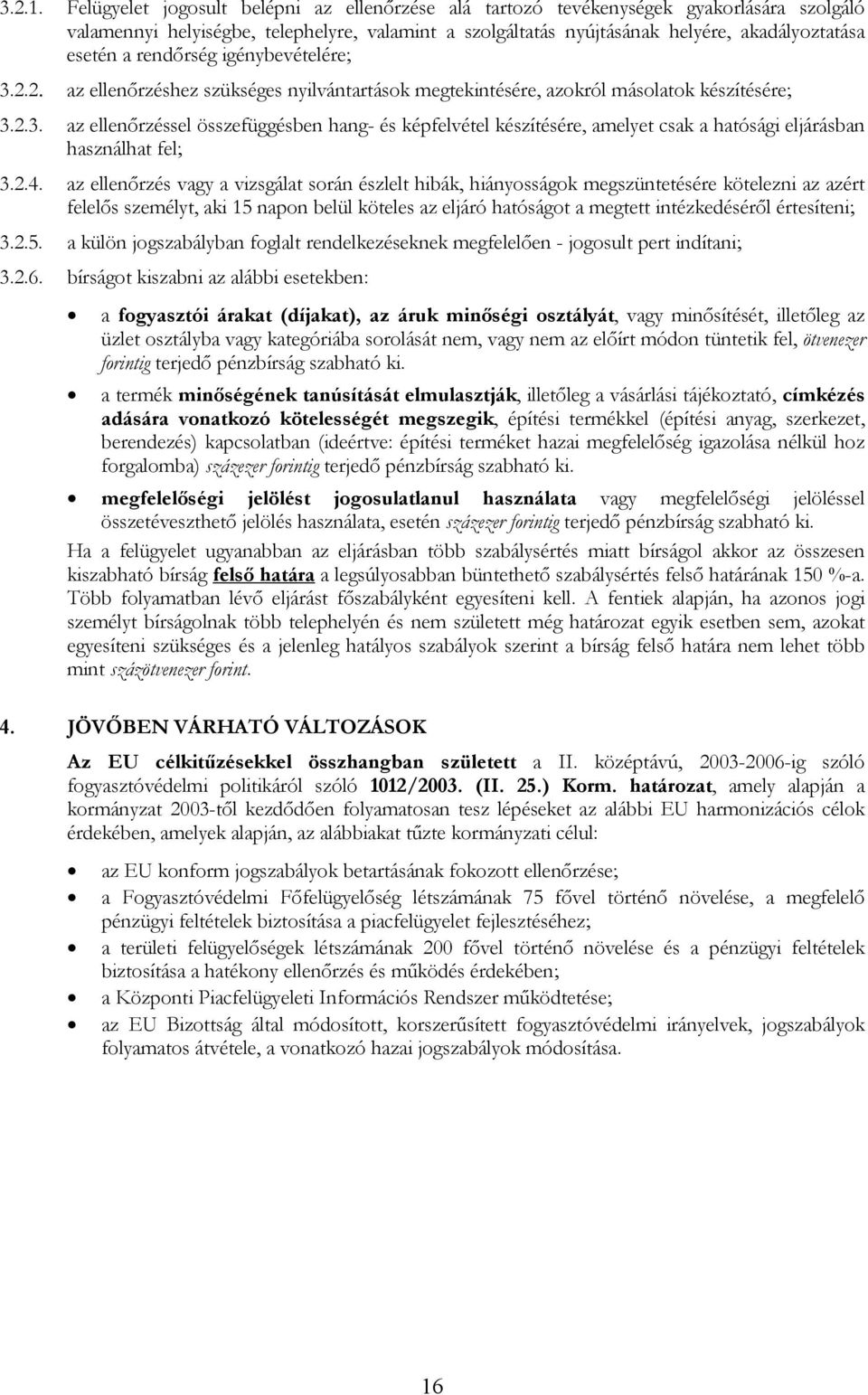 rendőrség igénybevételére; 3.2.2. az ellenőrzéshez szükséges nyilvántartások megtekintésére, azokról másolatok készítésére; 3.2.3. az ellenőrzéssel összefüggésben hang- és képfelvétel készítésére, amelyet csak a hatósági eljárásban használhat fel; 3.