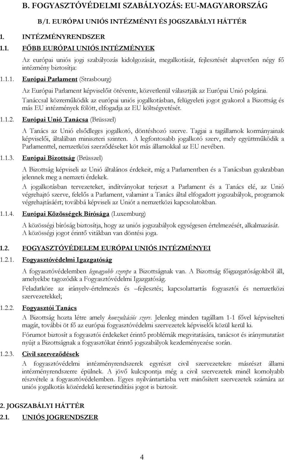 Tanáccsal közreműködik az európai uniós jogalkotásban, felügyeleti jogot gyakorol a Bizottság és más EU intézmények fölött, elfogadja az EU költségvetését. 1.1.2.