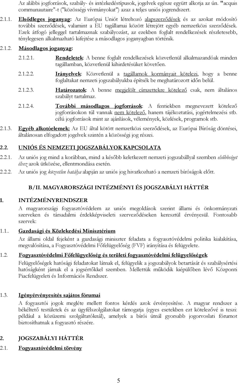 Ezek átfogó jelleggel tartalmaznak szabályozást, az ezekben foglalt rendelkezések részletesebb, ténylegesen alkalmazható kifejtése a másodlagos joganyagban történik. 2.1.