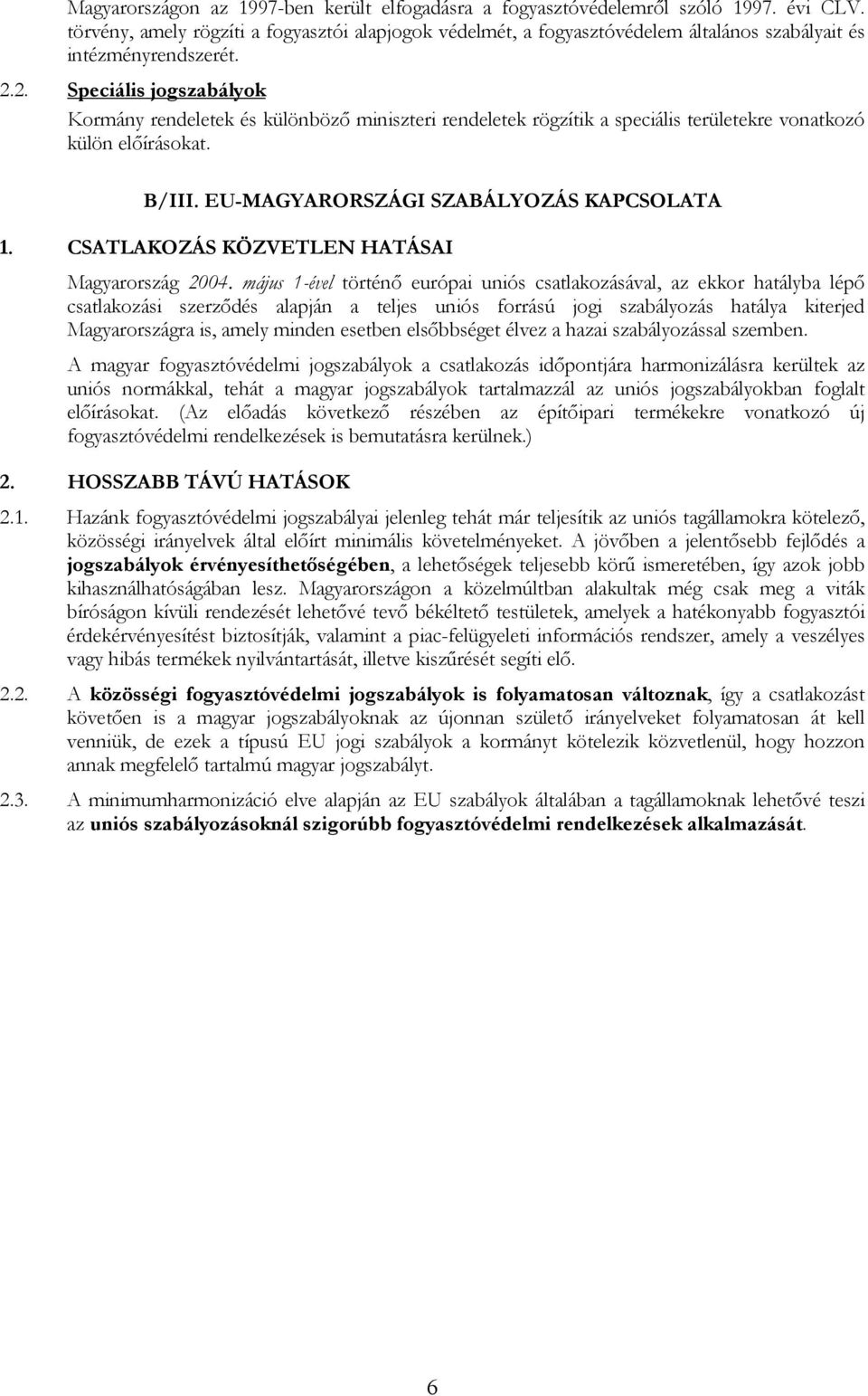 2. Speciális jogszabályok Kormány rendeletek és különböző miniszteri rendeletek rögzítik a speciális területekre vonatkozó külön előírásokat. B/III. EU-MAGYARORSZÁGI SZABÁLYOZÁS KAPCSOLATA 1.