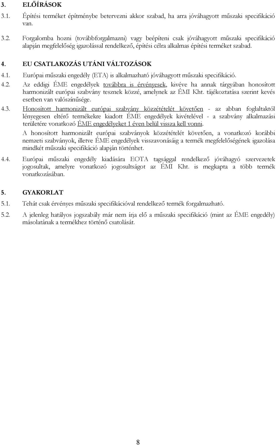 EU CSATLAKOZÁS UTÁNI VÁLTOZÁSOK 4.1. Európai műszaki engedély (ETA) is alkalmazható jóváhagyott műszaki specifikáció. 4.2.