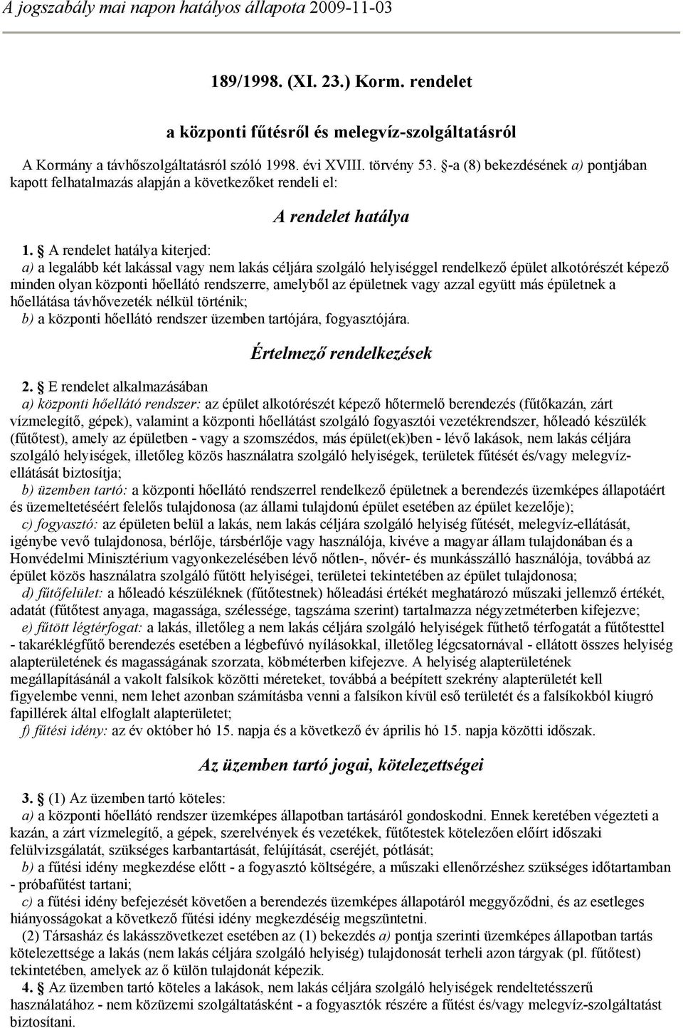 A rendelet hatálya kiterjed: a) a legalább két lakással vagy nem lakás céljára szolgáló helyiséggel rendelkezı épület alkotórészét képezı minden olyan központi hıellátó rendszerre, amelybıl az