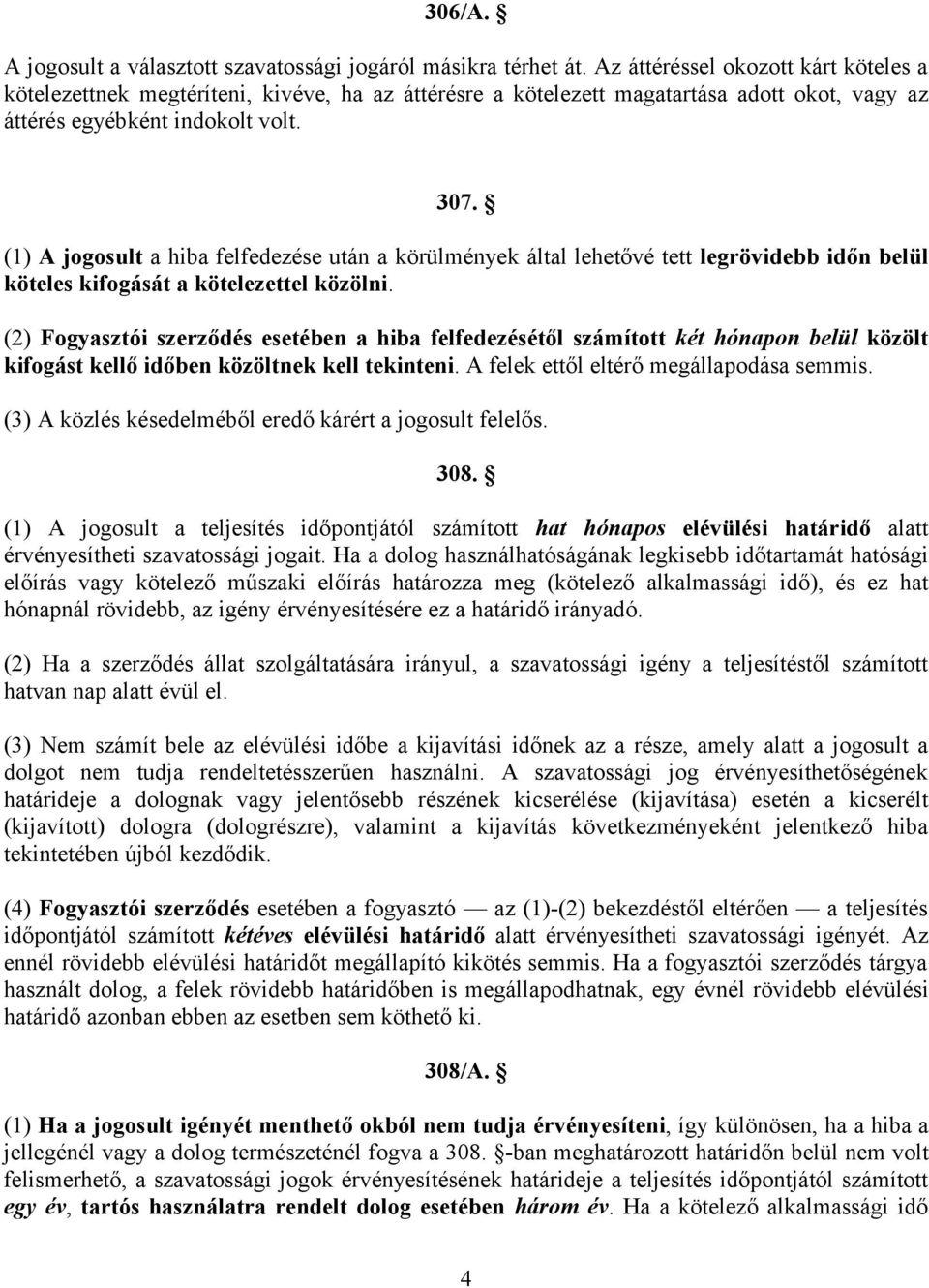 (1) A jogosult a hiba felfedezése után a körülmények által lehetővé tett legrövidebb időn belül köteles kifogását a kötelezettel közölni.