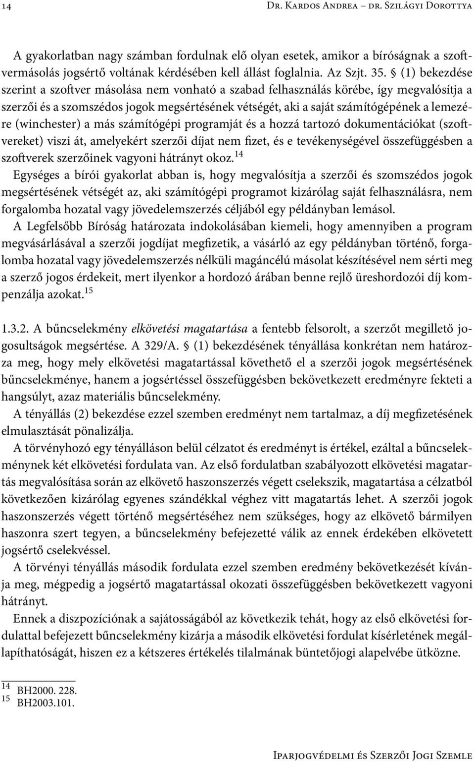 (winchester) a más számítógépi programját és a hozzá tartozó dokumentációkat (szoftvereket) viszi át, amelyekért szerzői díjat nem fizet, és e tevékenységével összefüggésben a szoftverek szerzőinek
